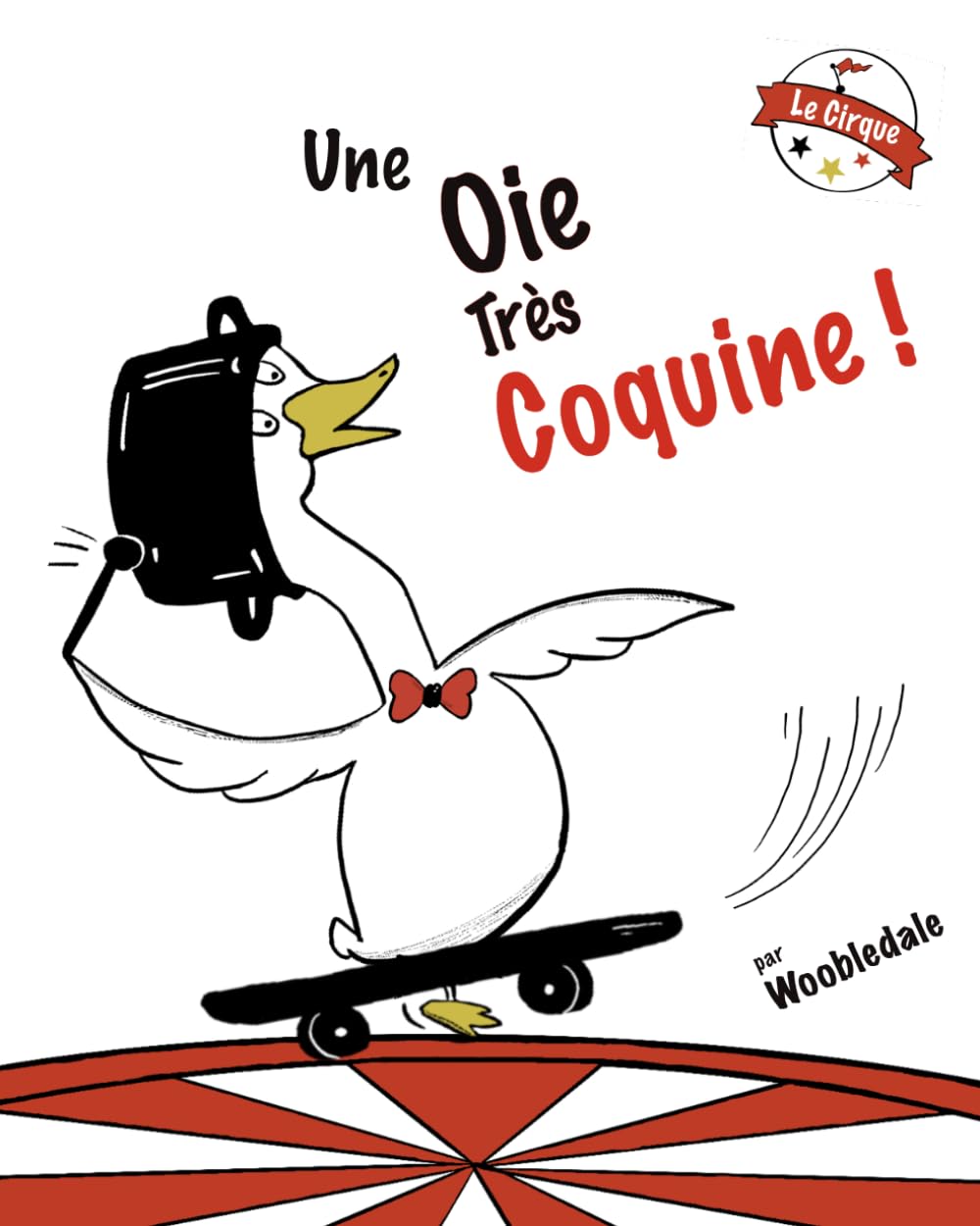 Une Oie Très Coquine !: Les Bêtises du Cirque
