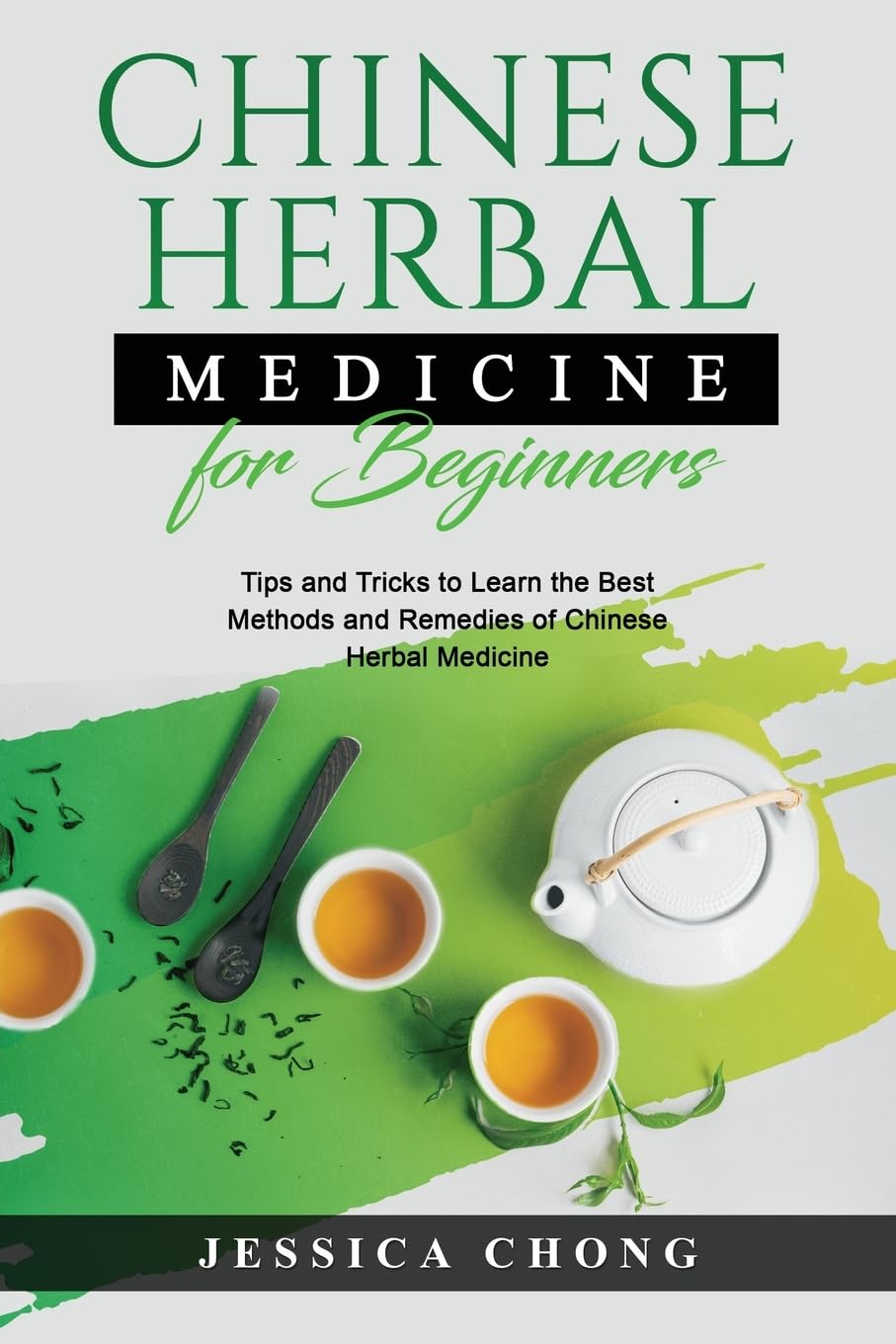 Chinese Herbal Medicine for Beginners: Tips and Tricks to Learn the Best Methods and Remedies of Chinese Herbal Medicine