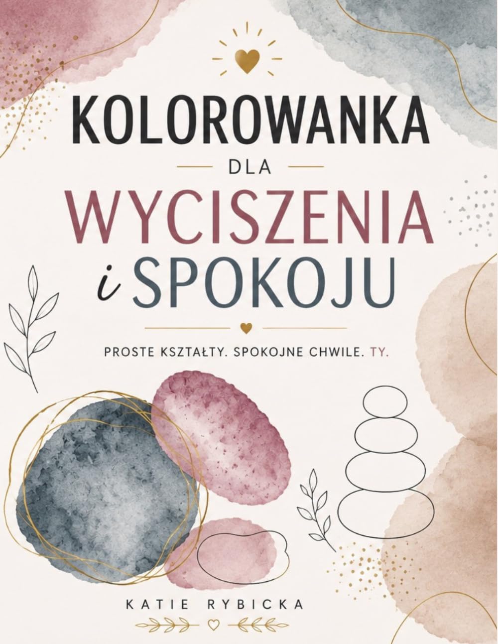 Kolorowanka dla Wyciszenia i Spokoju: Bardzo proste kształty i linie pomagające się zrelaksować, wyciszyć i uspokoić myśli