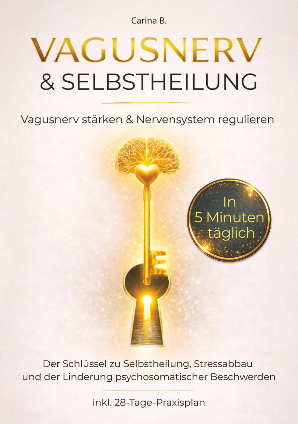 Vagusnerv & Selbstheilung: Vagusnerv stärken & Nervensystem regulieren – Der Schlüssel zu Selbstheilung, Stressabbau und der Linderung psychosomatischer Beschwerden