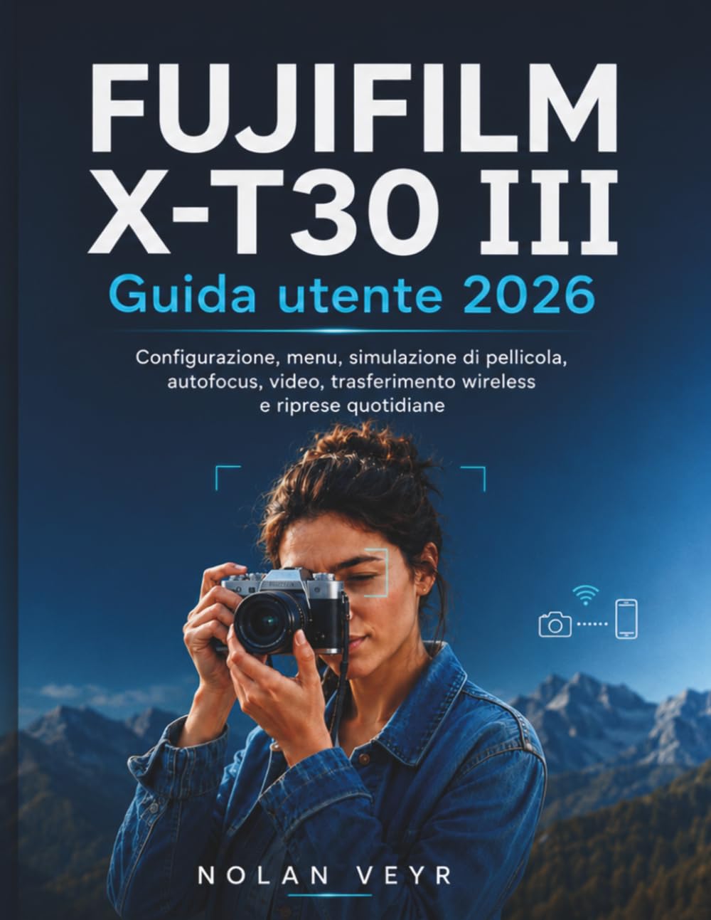 FUJIFILM X-T30 III Guida utente 2026: Configurazione, menu, simulazione di pellicola, autofocus, video, trasferimento wireless e riprese quotidiane