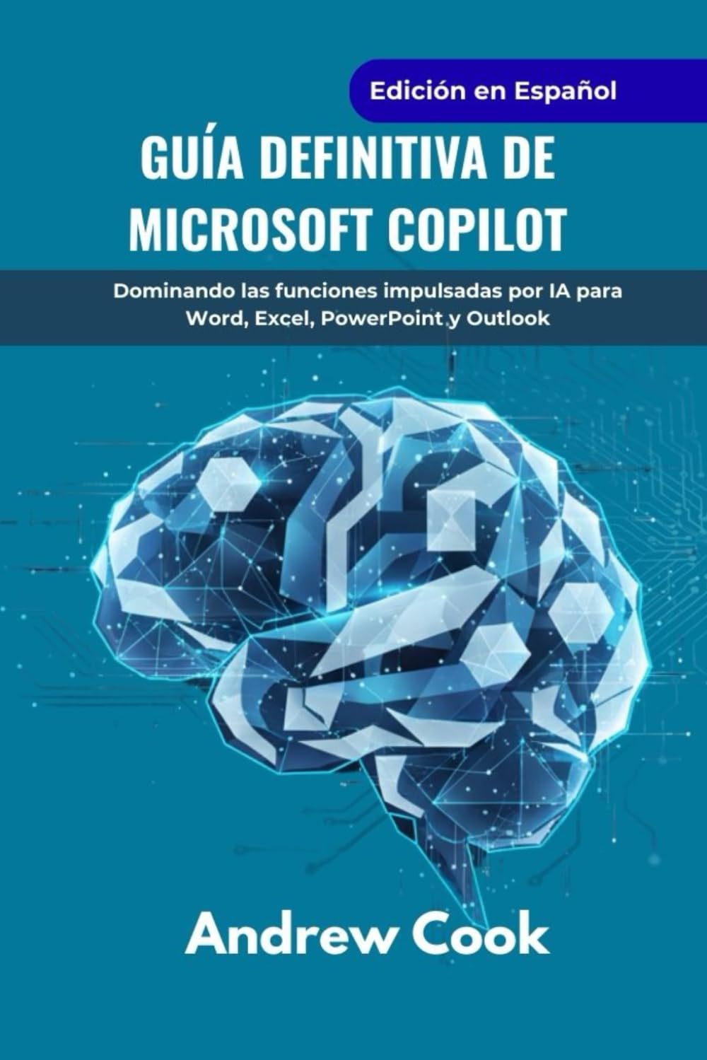 Guía definitiva de Microsoft Copilot: Dominando las funciones impulsadas por IA para Word, Excel, PowerPoint y Outlook (AI, Robotic and Gadgets Reviews)