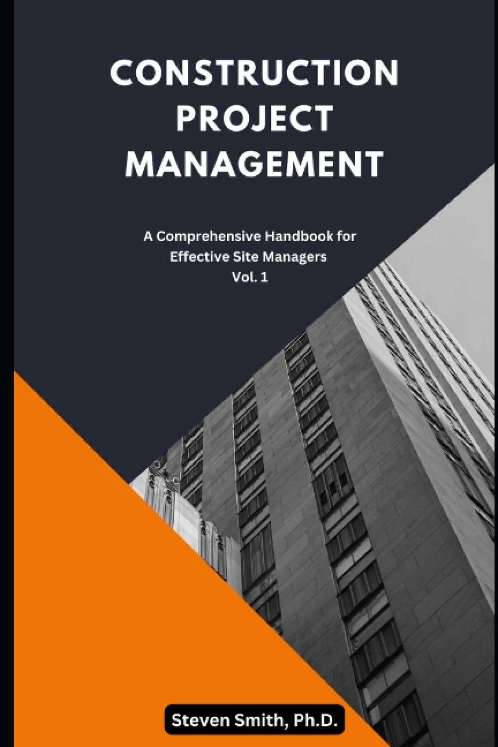 Construction Project Management: A Comprehensive Handbook for Effective Site Managers Vol. 1 (Construction Project Management Series - Your Ultimate Guide to Excelling in the Construction Industry)