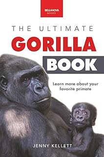 The Ultimate Gorilla Book: Gorilla Facts for Kids, 100+ Photos, Silverbacks & Troops, Rainforest Habitat & Conservation Qu...