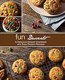 Fun Desserts: A Delicious Dessert Cookbook with Easy Dessert Recipes (2nd Edition)