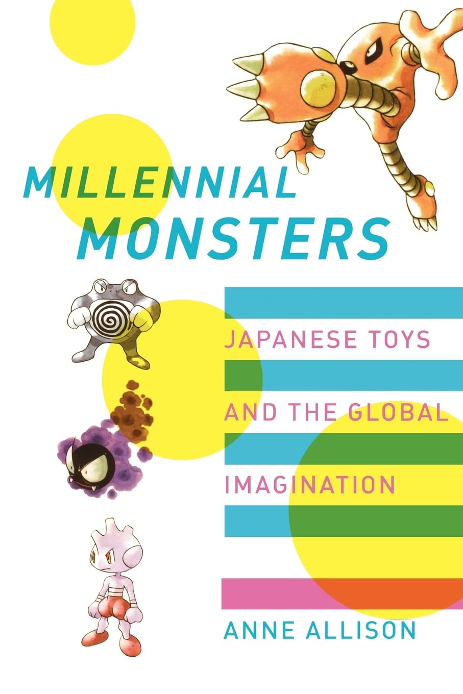 Millennial Monsters: Japanese Toys and the Global Imagination: 13 (Asia: Local Studies / Global Themes)