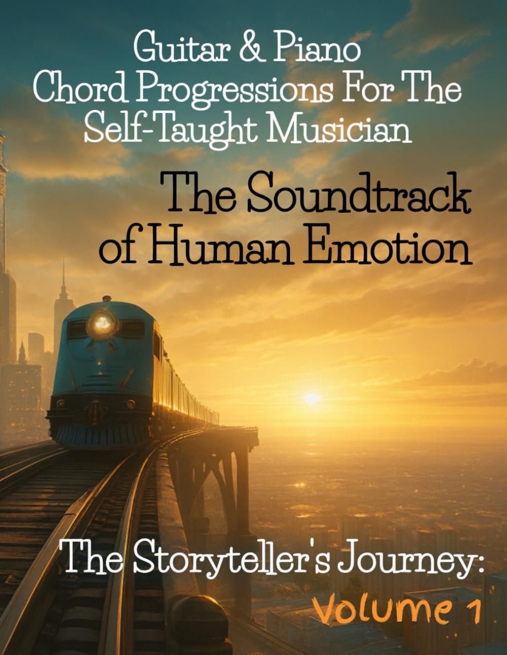 Guitar & Piano Chord Progressions for the Self Taught Musician: The Soundtrack of Human Emotion