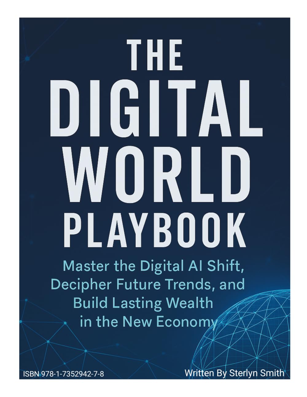 THE DIGITAL WORLD PLAYBOOK: Master The Digital AI shift, Understand Future Trends, and Build Lasting Wealth in The New Economy