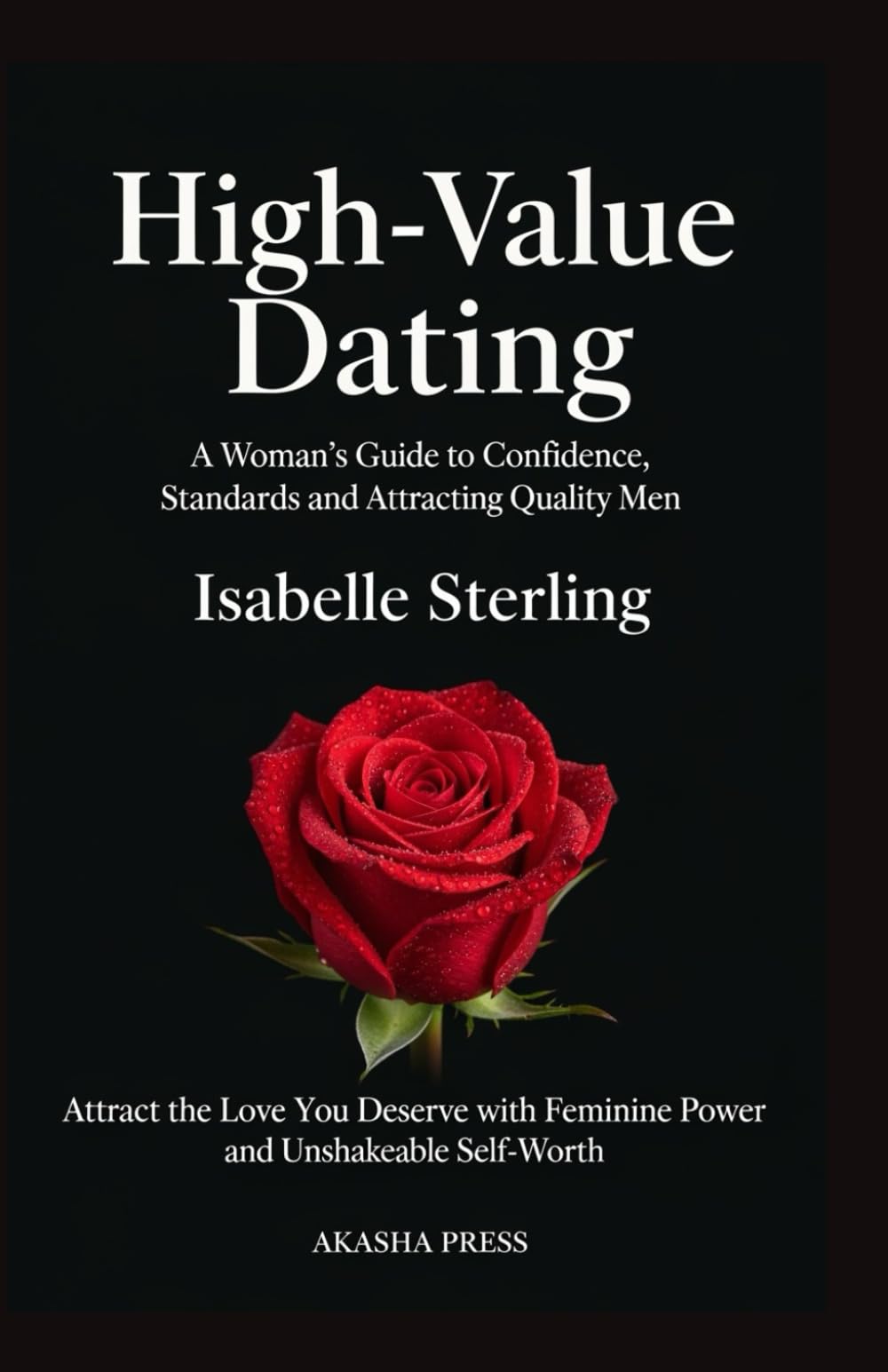 High-Value Dating: A Woman's Guide to Confidence, Standards, and Attracting Quality Men: Attract the Love You Deserve with Feminine Power and ... (The Modern Woman's Life Mastery Collection)