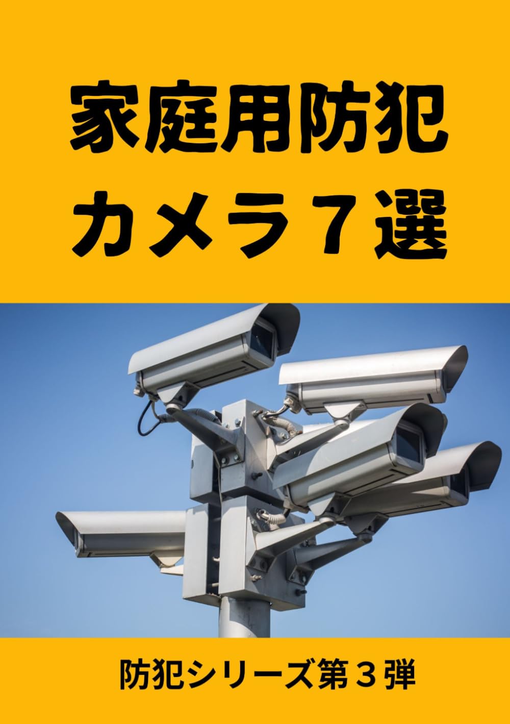 家庭用防犯カメラ７選: 空き巣・不審者・見守り・宅配トラブルから 家族を守る最新スマートカメラ入門 (防犯シリーズ第３弾)