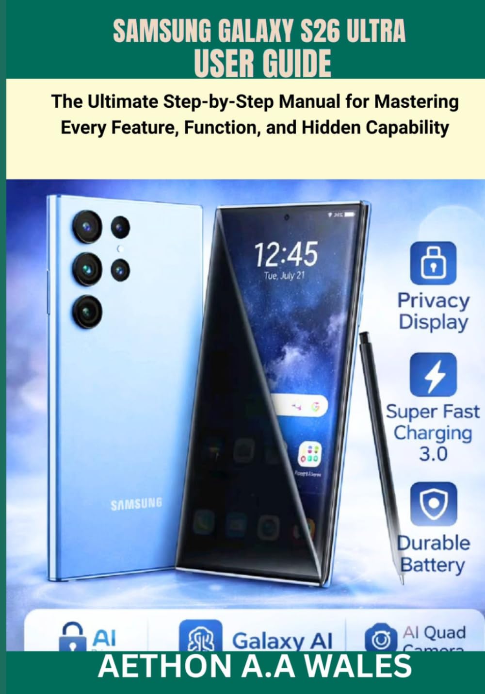 SAMSUNG GALAXY S26 ULTRA USER GUIDE: The Ultimate Step-by-Step Manual for Mastering Every Feature, Function, and Hidden Capability
