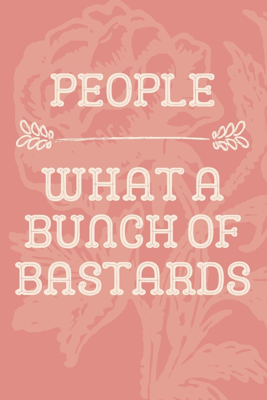 People What a Bunch of Bastards: Funny Sarcastic Notbooke/Journal. 120 lined pages