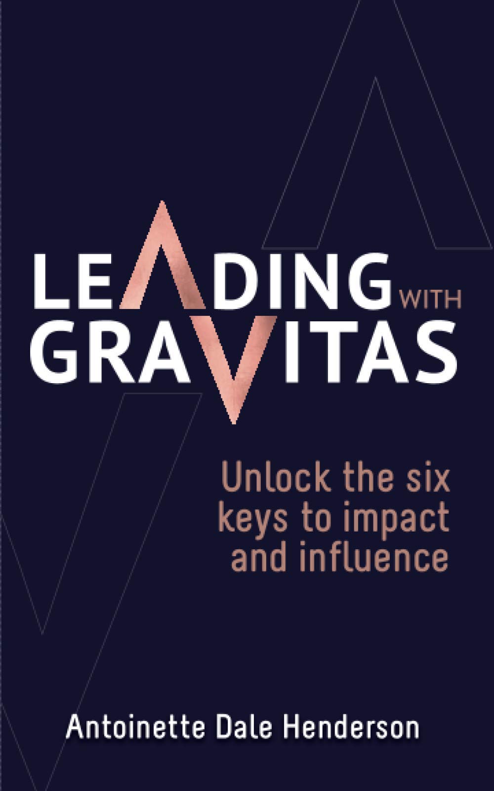 Leading With Gravitas: Unlock the six keys to impact and influence