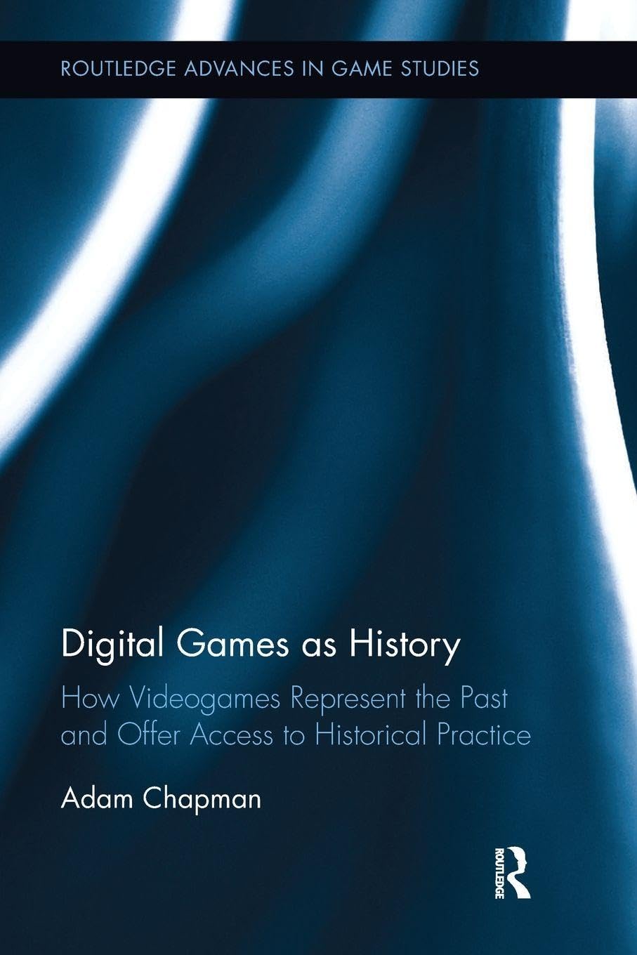 Digital Games as History (Routledge Advances in Game Studies)