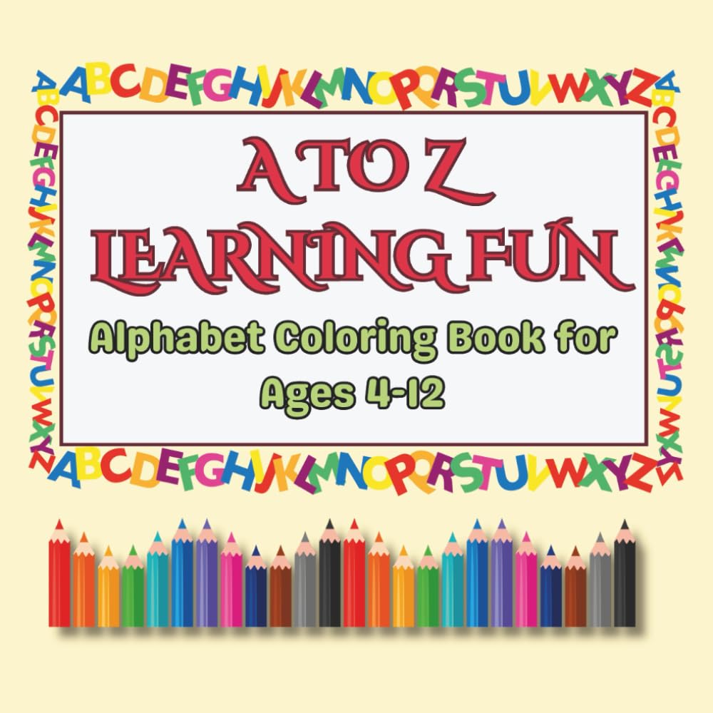 A TO Z LEARNING FUN: Alphabet Coloring Book for Ages 4-12
