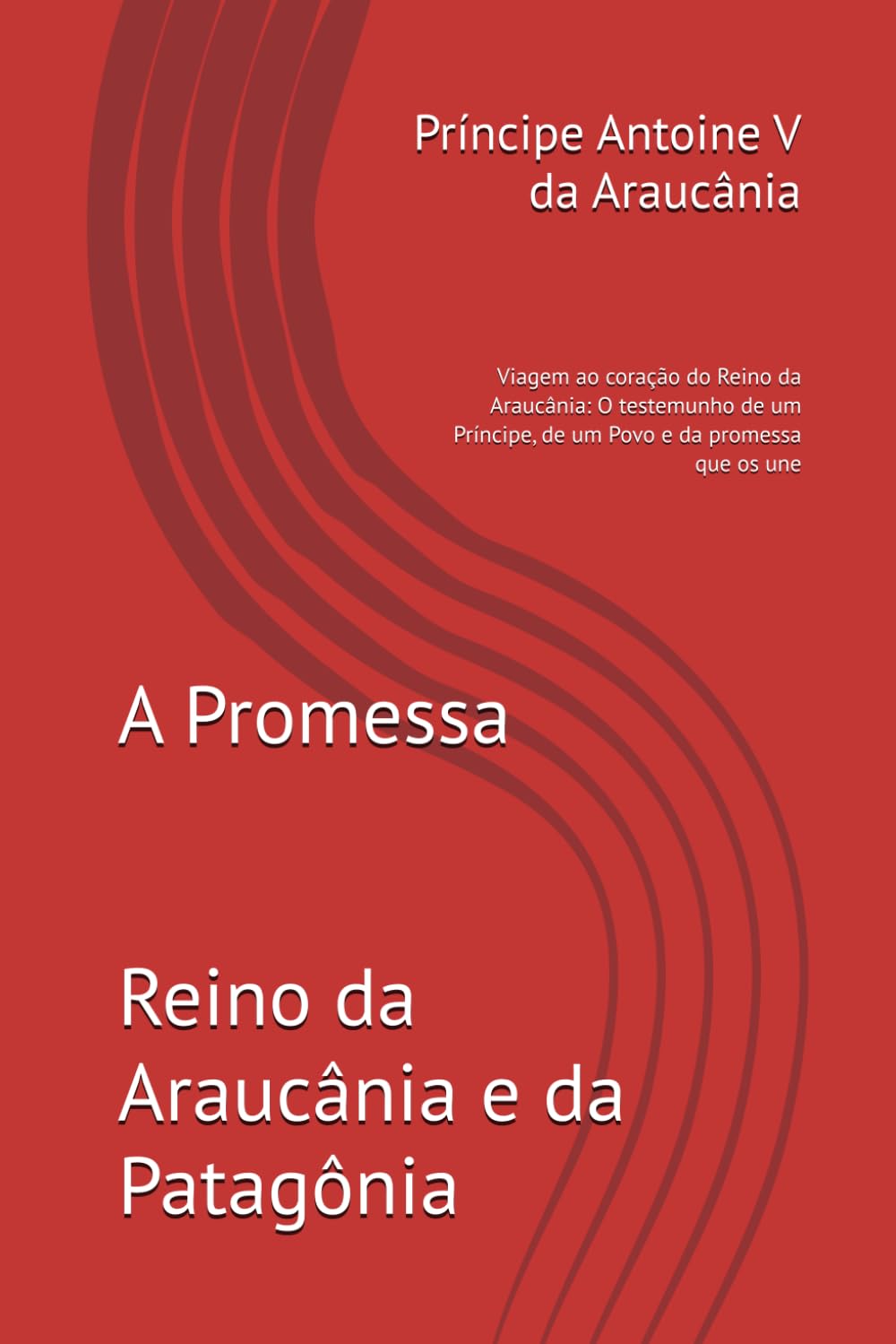 A Promessa: Viagem ao coração do Reino da Araucânia: O testemunho de um Príncipe, de um Povo e da promessa que os une