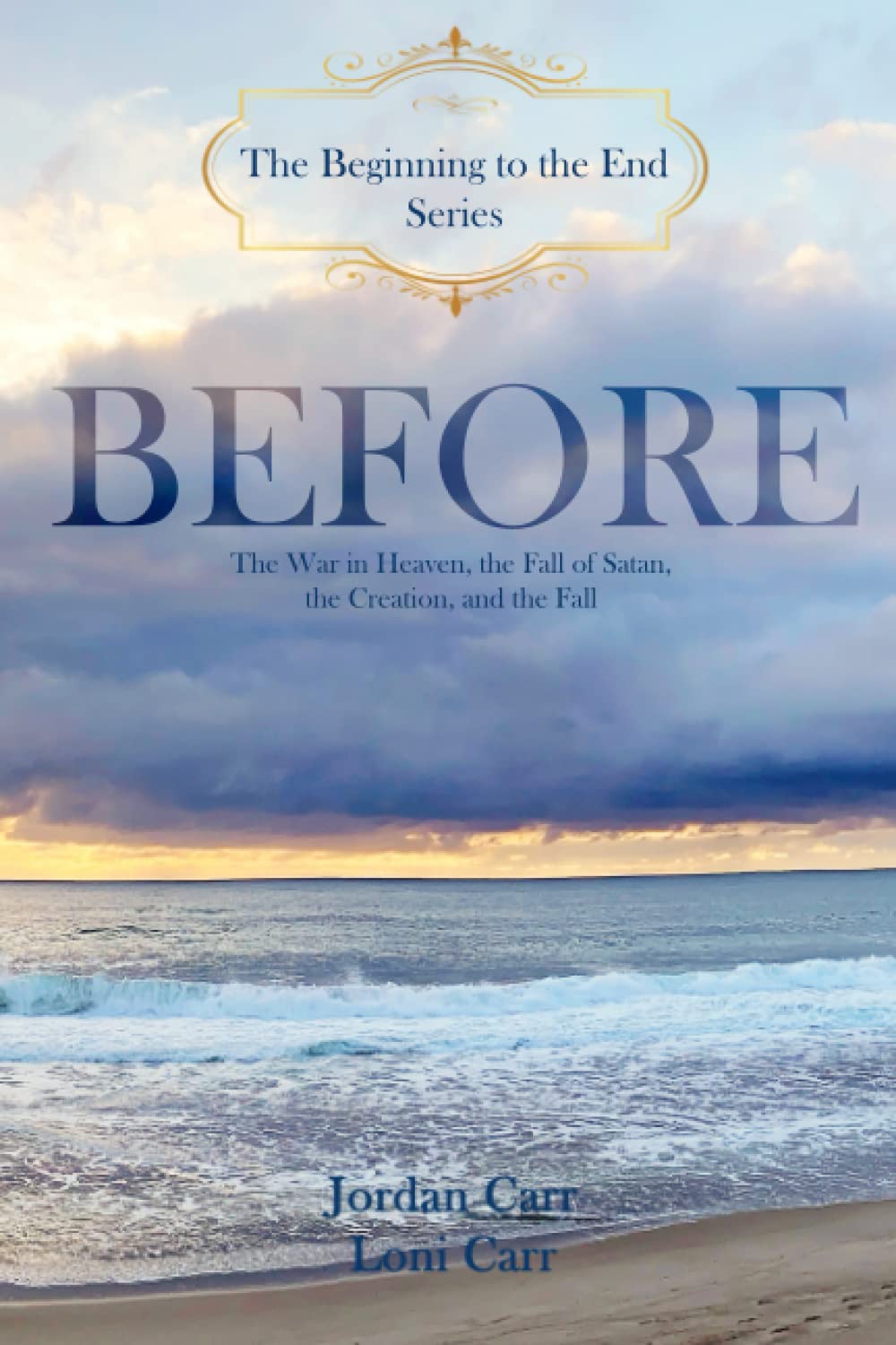 Before: A Fictional Novel of the Fall of Satan, the War in Heaven, the Creation, and the Fall (The Beginning to The End Series)