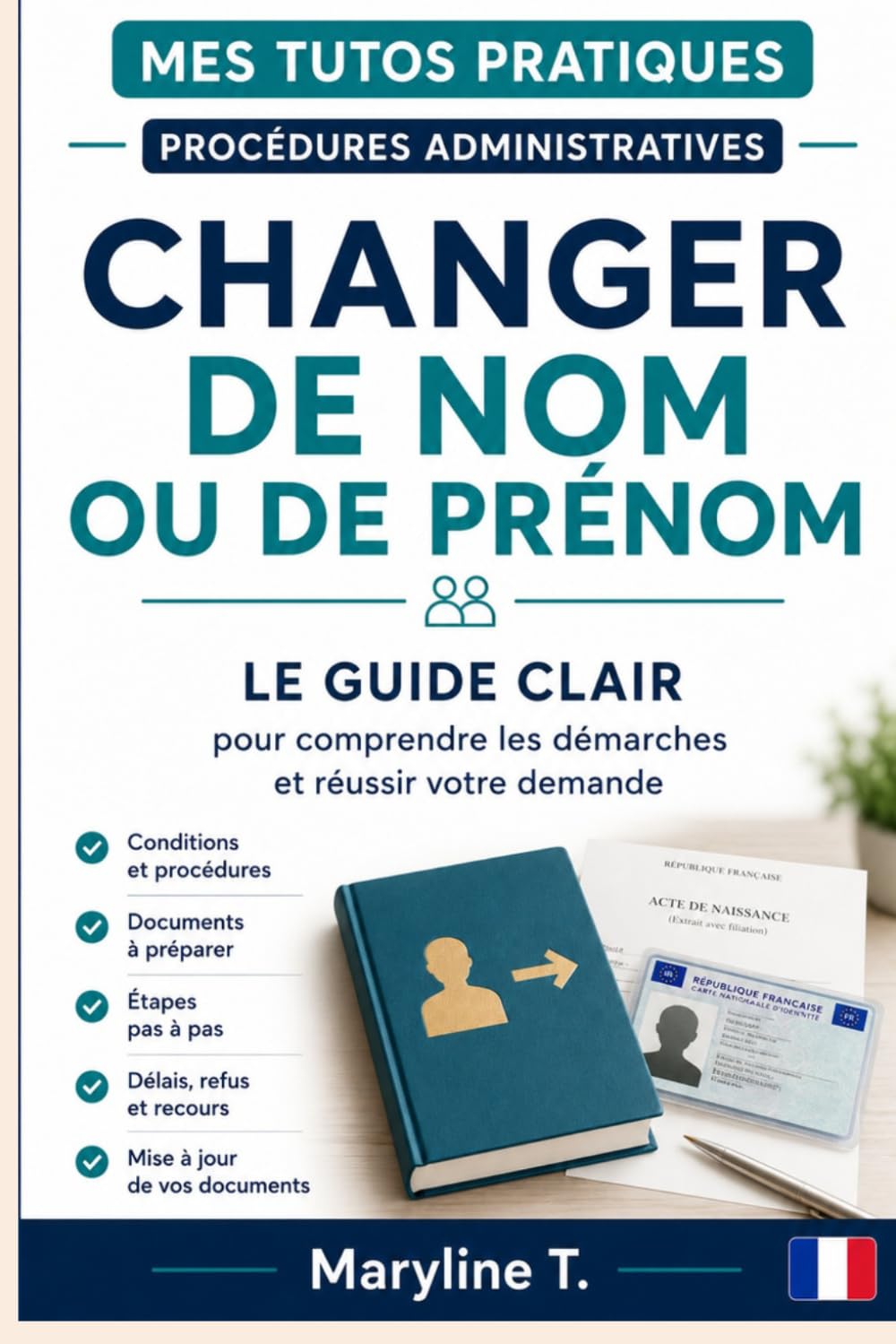 Changer de nom ou de prénom: Le guide clair pour comprendre les démarches et réussir votre demande (Mes Tutos Pratiques - Procédures administratives)