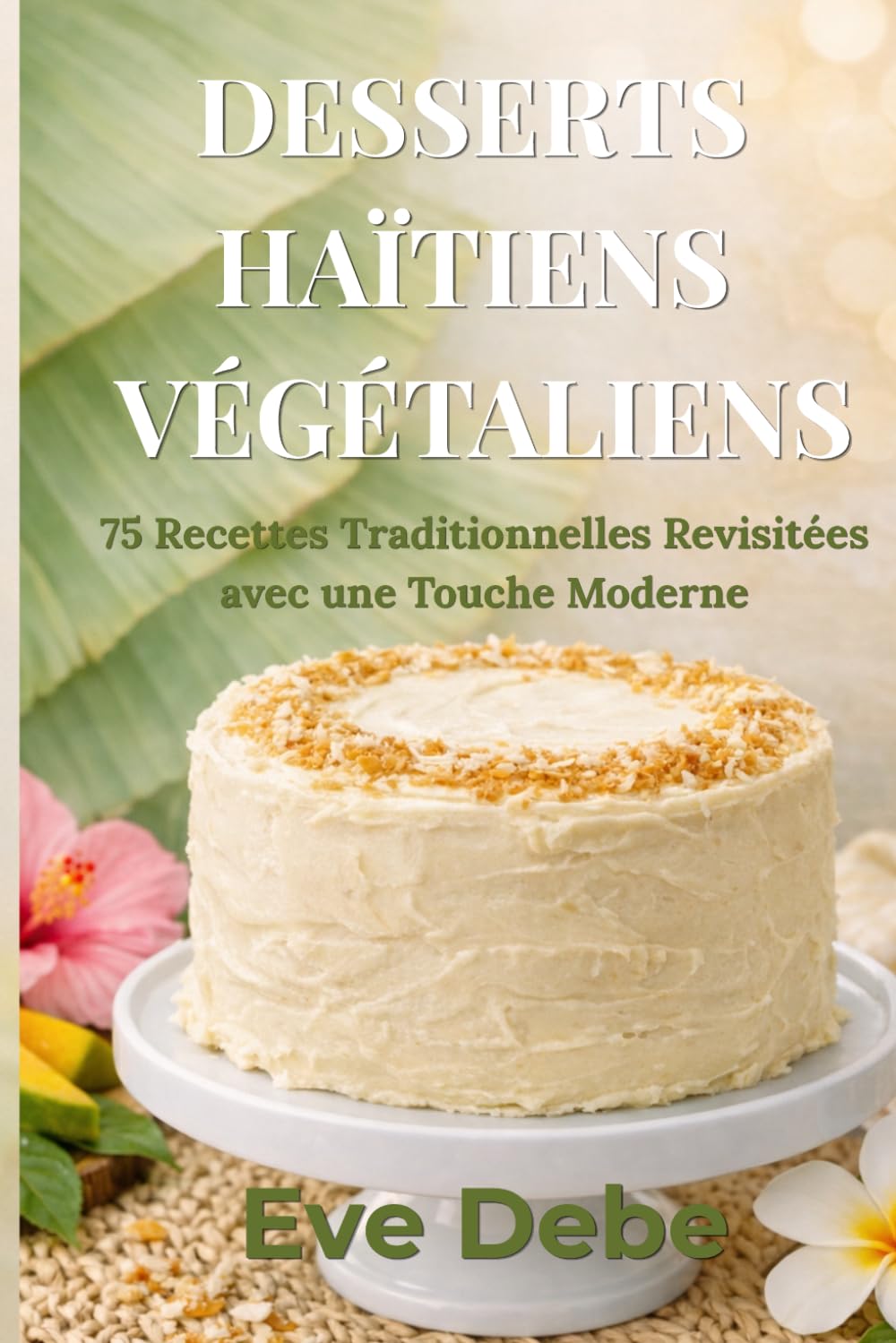 DESSERTS HAÏTIENS VÉGÉTALIENS: 75 Recettes Traditionnelles Revisitées avec une Touche Moderne