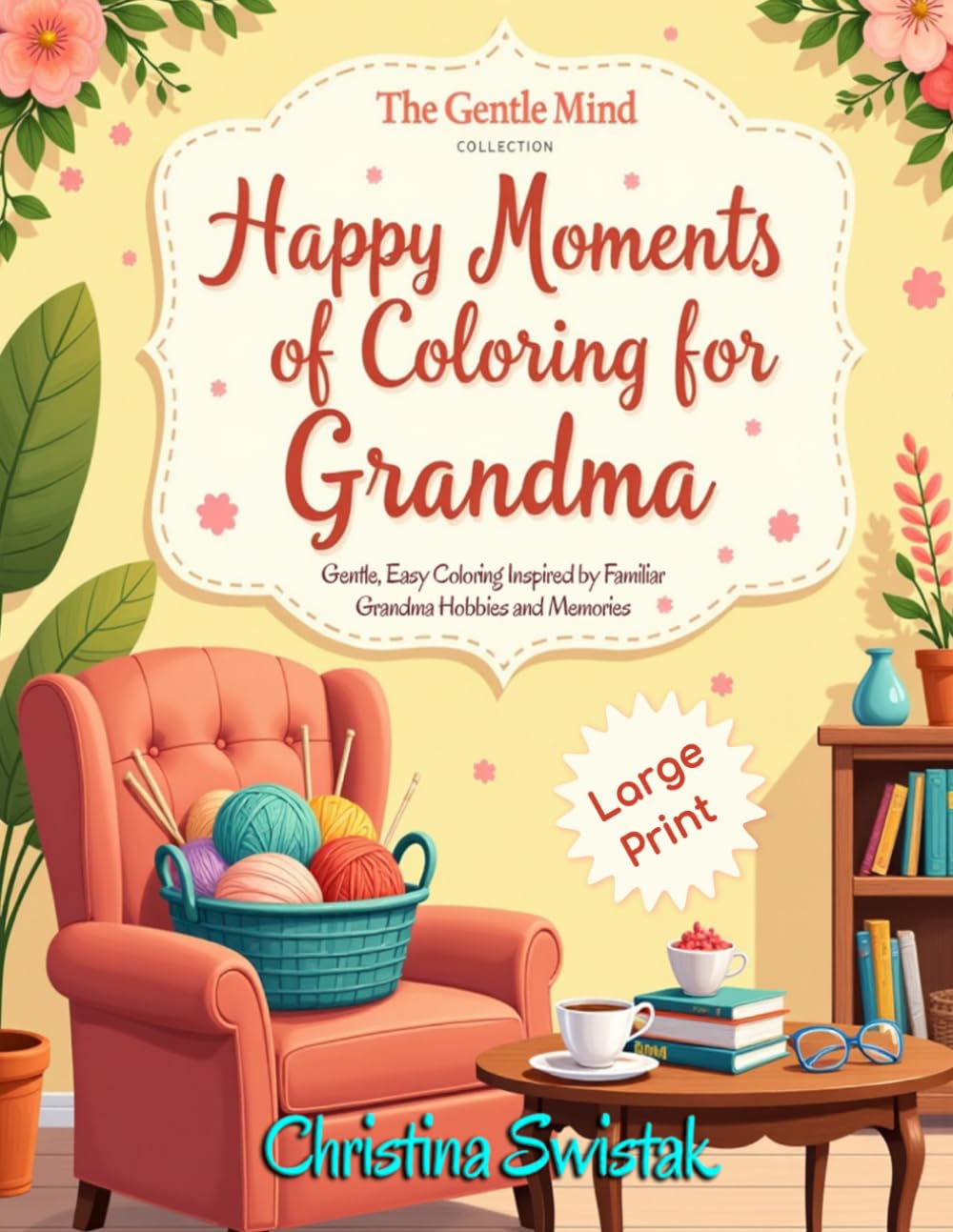 Happy Moments of Coloring for Grandma: Gentle, Easy Coloring Inspired by Familiar Grandma Hobbies and Memories (The Gentle Mind Collection)