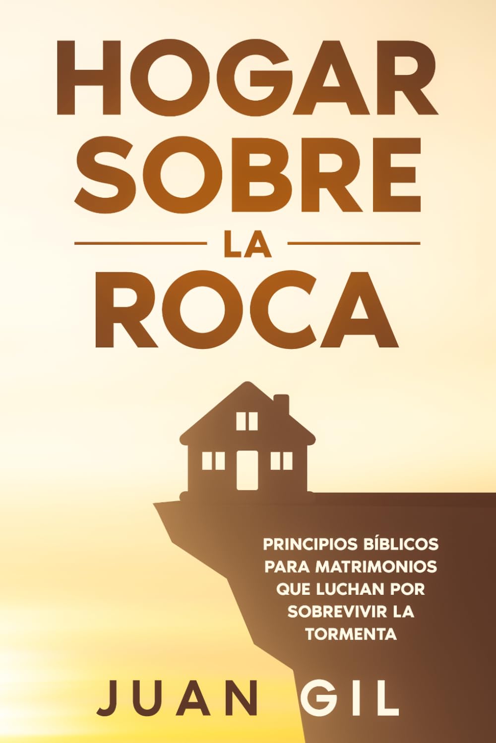 Hogar Sobre la Roca: Principios Bíblicos para Matrimonios que Luchan por Sobrevivir la Tormenta