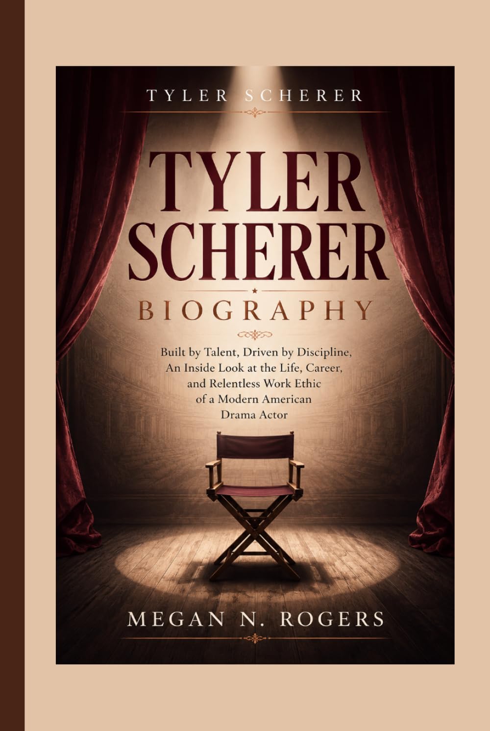 TYLER SCHERER BIOGRAPHY: Built by Talent, Driven by Discipline, An Inside Look at the Life, Career, and Relentless Work Ethic of a Modern American Drama Actor