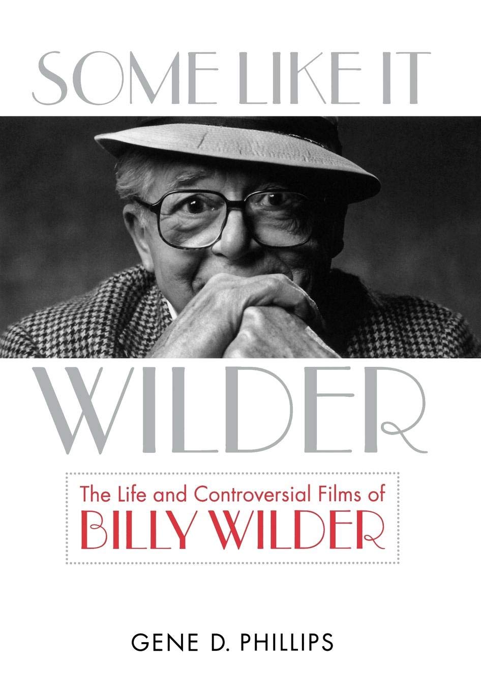 Some Like It Wilder: The Life and Controversial Films of Billy Wilder