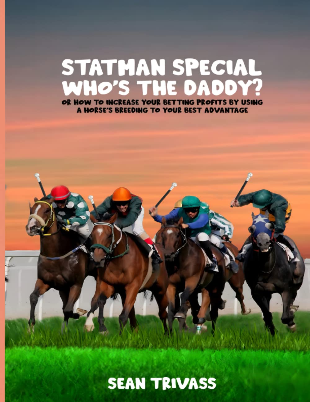 Statman Special: Who's the Daddy?: or How to Increase Your Betting Profits by Using a Horse's Breeding to Your Best Advantage