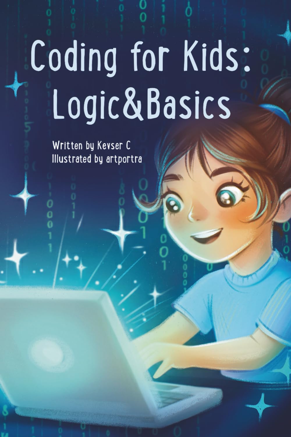 Coding for Kids: Logics and Basics: A Fun Beginner’s Guide to Coding, Computer Logic, Problem-Solving, and Early Programming Skills for Smart Kids