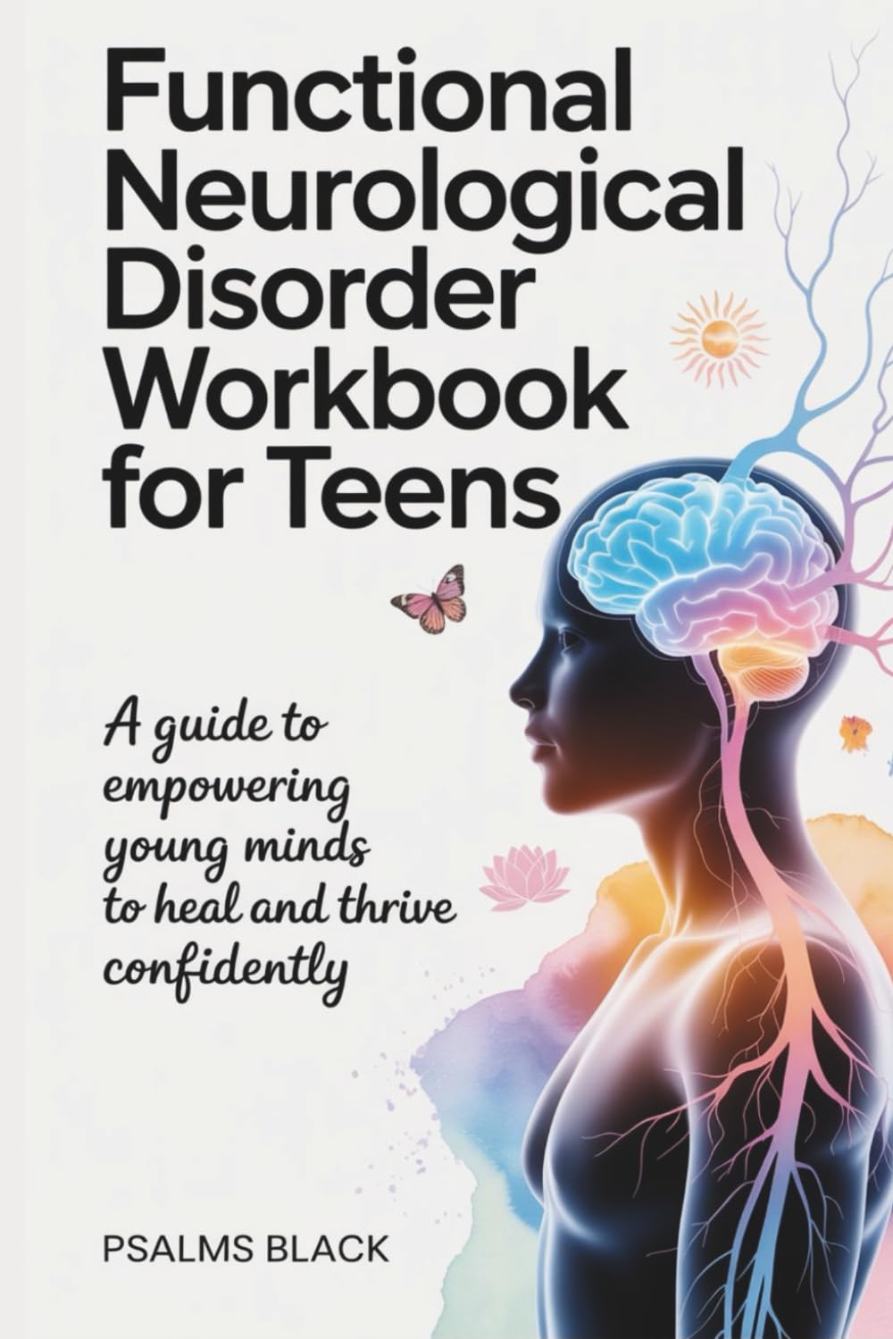 Functional Neurological Disorder Workbook for Teens: A Guide To Empowering Young Minds To Thrive Confidently