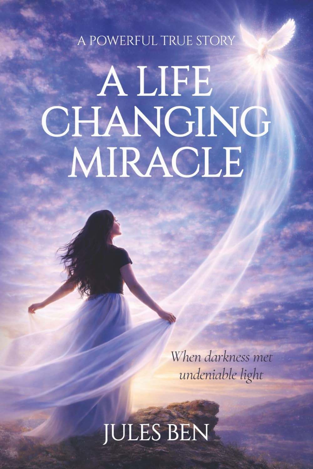 A Life Changing Miracle: When Darkness Met Undeniable Light - A Powerful True Story of Hope and Transformation