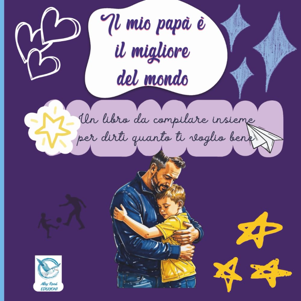 Il mio papà è il migliore del mondo: un libro da compilare insieme per dirti quanto ti voglio bene