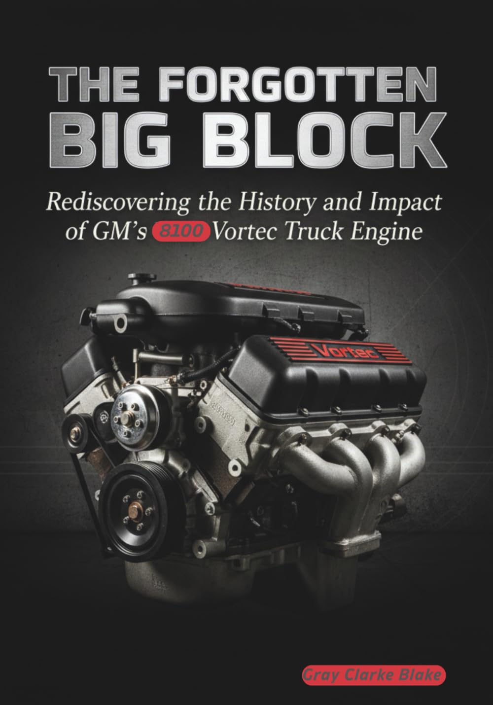 The Forgotten Big Block: Rediscovering the History and Impact of GM's 8100 Vortec Truck Engine (The Marque & Machine Series)