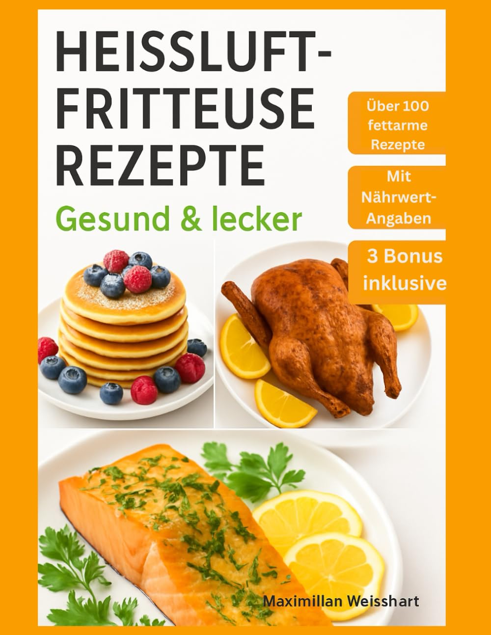 Heissluftfritteuse Rezepte: Gesund & lecker: Über 100 fettarme Gerichte für die ganze Familie: Mit Nährwertangaben, vegetarische Optionen und Überaschungsrezepten für ihre Ernährungsumstellung
