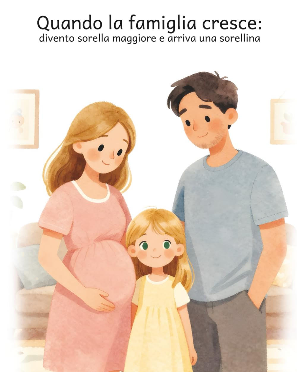 Quando la famiglia cresce: divento sorella maggiore e arriva una sorellina: Una storia illustrata per accompagnare i bambini quando arriva una sorellina