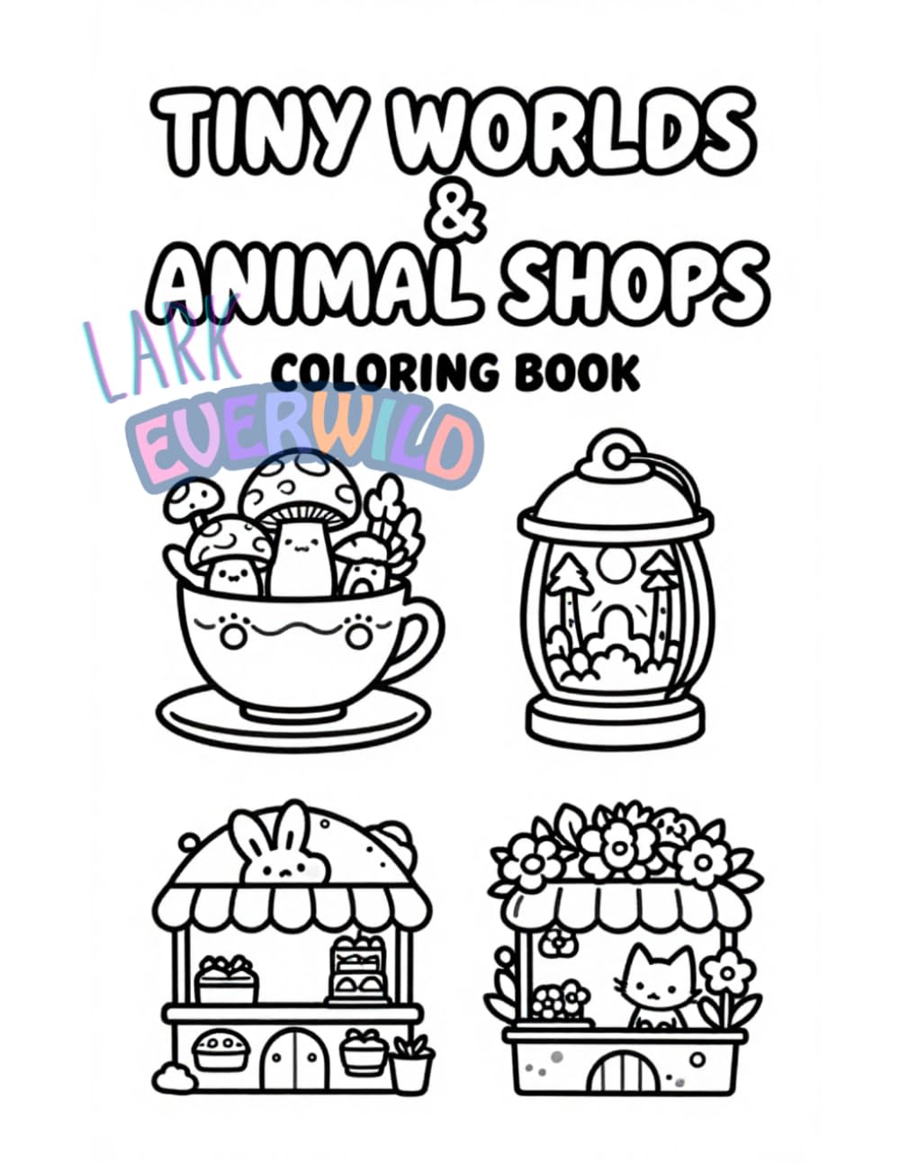 Tiny Worlds and Animal Shops Coloring Book (Lark Everwild)