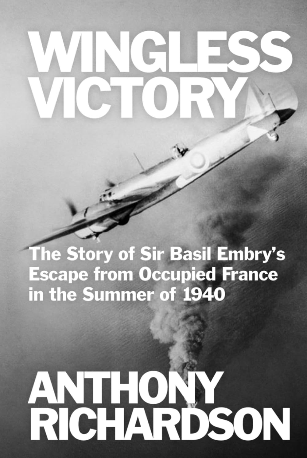 Wingless Victory: The Story of Sir Basil Embry’s Escape From Occupied France in the Summer of 1940 (Remarkable Survivors from World War Two)