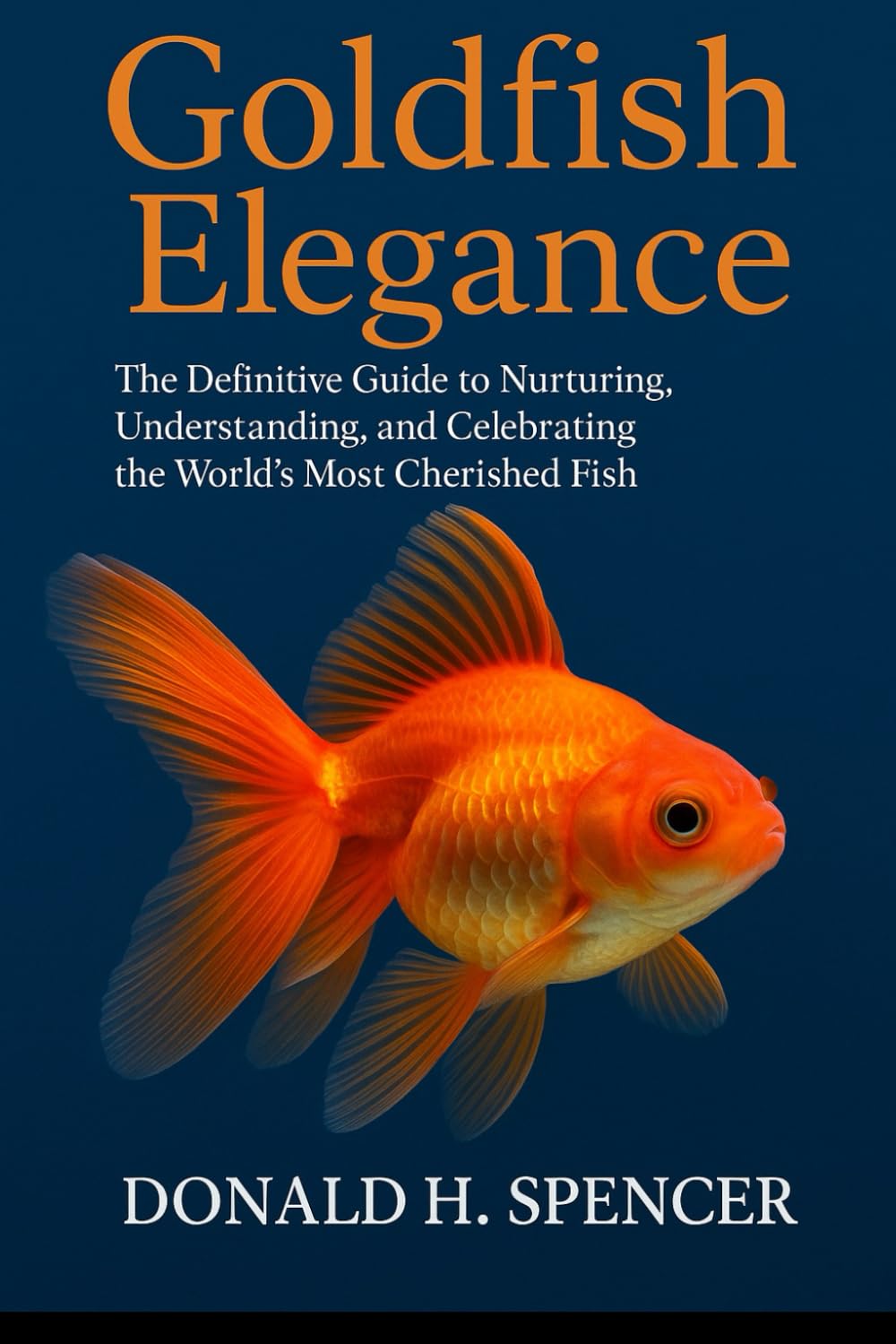 Goldfish Elegance: The Definitive Guide to Nurturing, Understanding, and Celebrating the World’s Most Cherished Fish