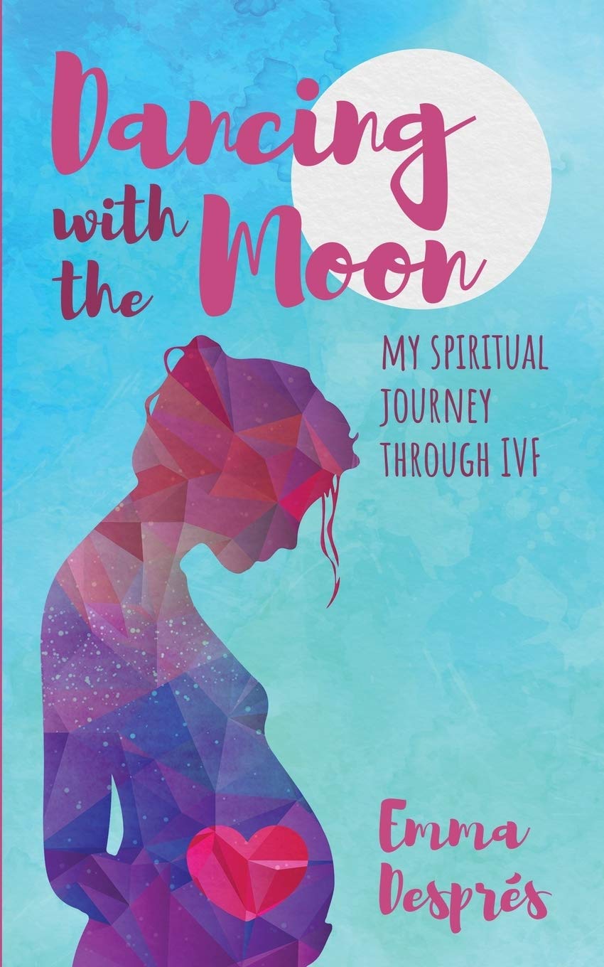 Dancing With The Moon: My Spiritual Journey Through Ivf