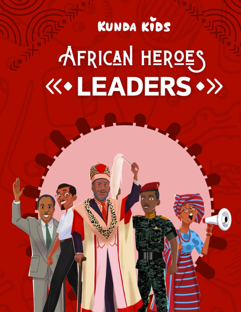 African Heroes Leaders: Inspiring Stories of Great African Leaders for Young Readers