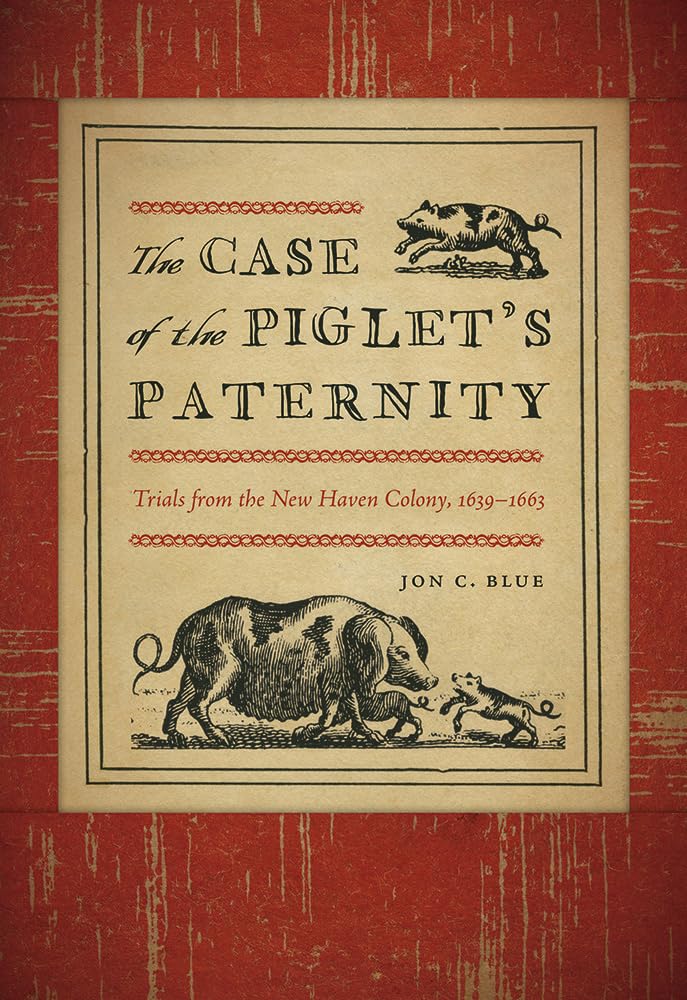 The Case of the Piglet's Paternity: Trials from the New Haven Colony, 1639–1663 (The Driftless Connecticut Series & Garnet Books)