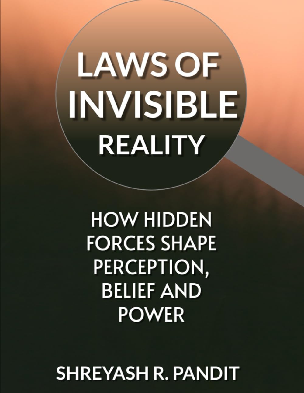 Laws Of Invisible Reality: How Hidden Forces Shape Perception, Power, and Reality