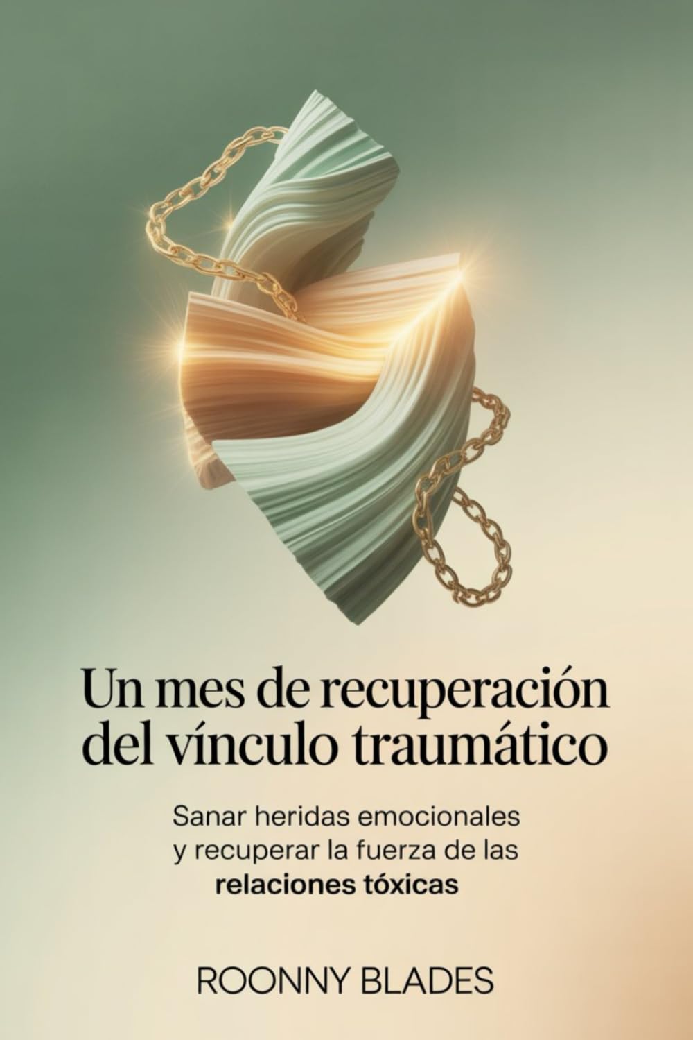 Un Mes De Recuperación Del Vínculo Traumático: Sanar heridas emocionales y recuperar la fuerza de las relaciones tóxicas