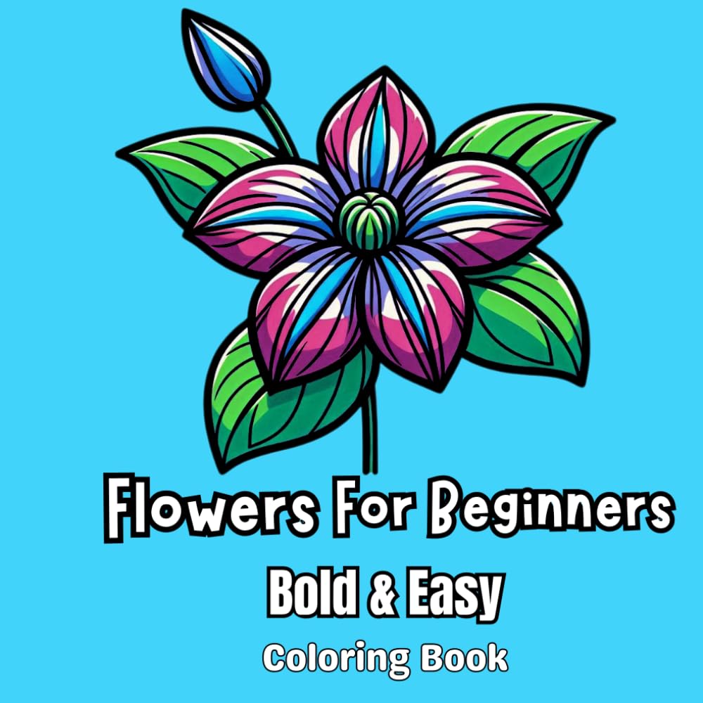 Flowers for Beginners Bold and Easy Coloring Book: A Coloring Book with Fun, Easy, and Relaxing Coloring Pages for Adults and Kids