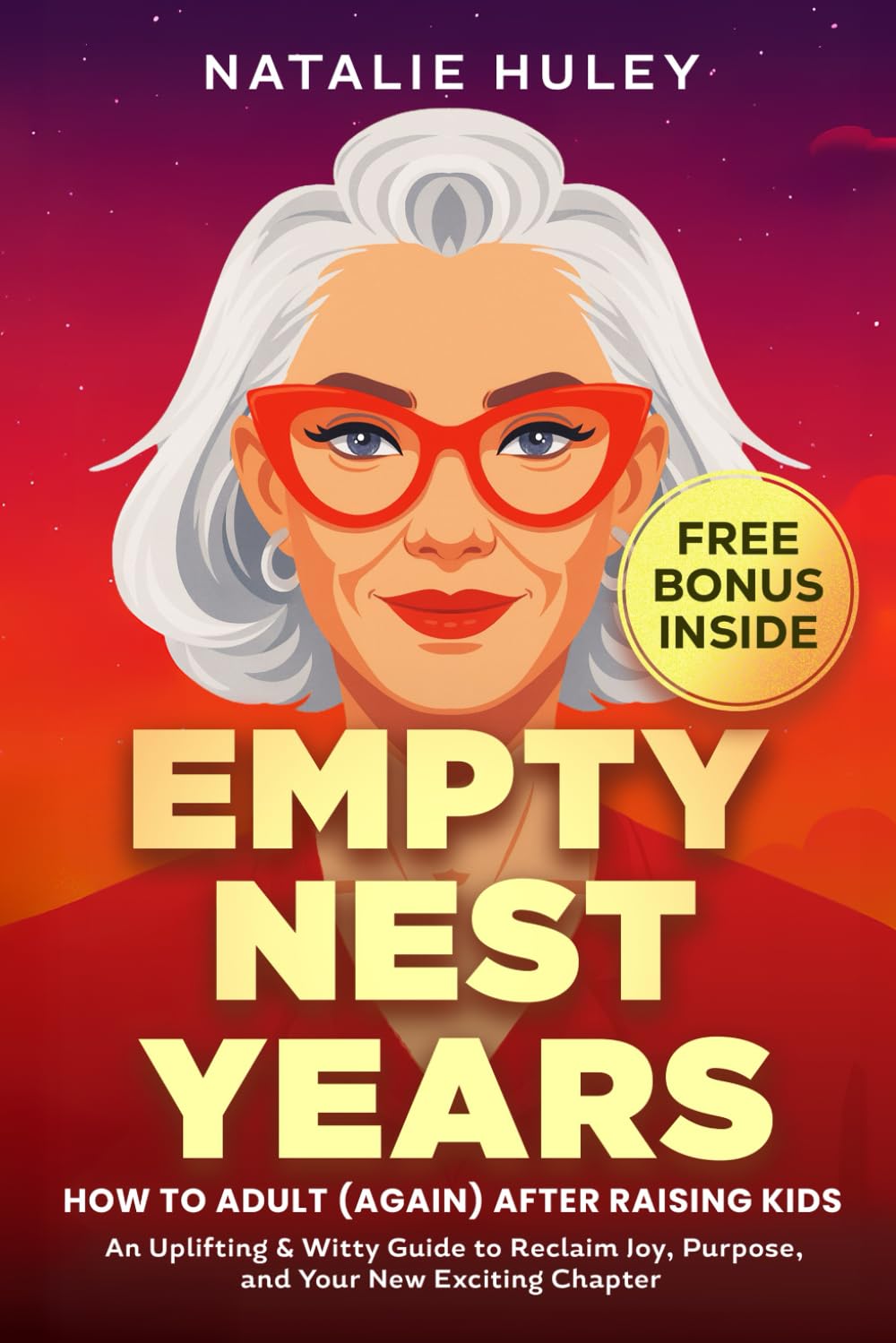 Empty Nest Years: How to Adult (Again) After Raising Kids: An Uplifting & Witty Guide to Reclaim Joy, Purpose, and Your New Exciting Chapter