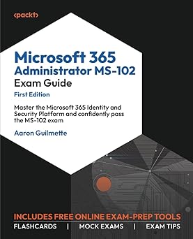 Microsoft 365 Administrator MS-102 Exam Guide: Master the Microsoft 365 Identity and Security Platform and confidently pass the MS-102 exam-Wow! eBook