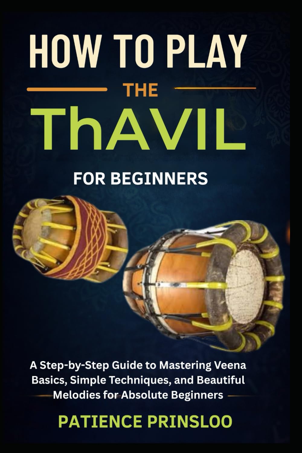 How To Play The Thavil For Beginners: Master Rhythm and Build Confidence with Step-by-Step Techniques for Fast, Easy Thavil Learning