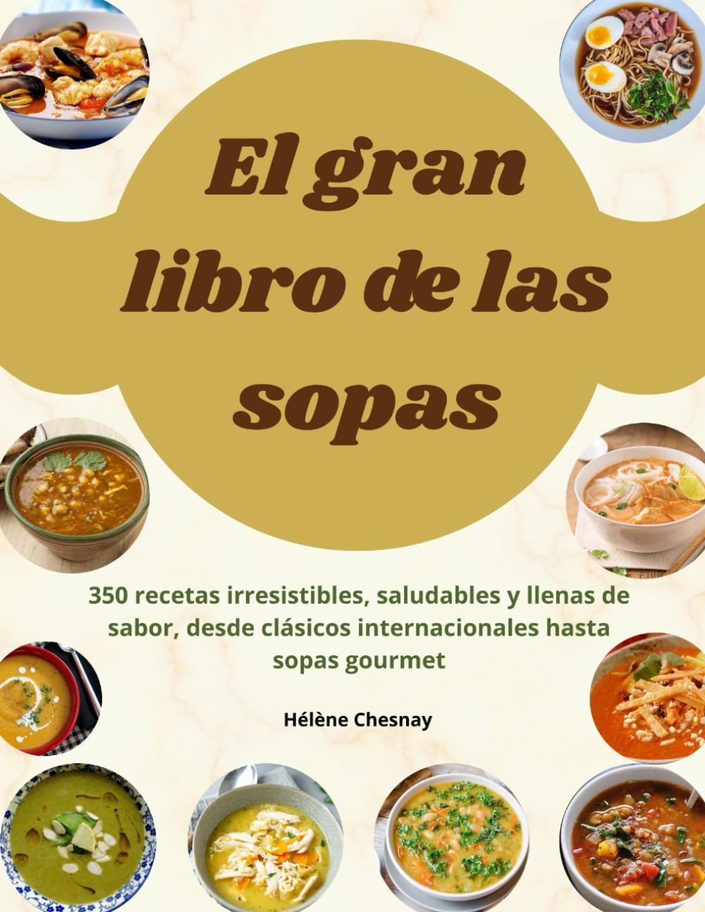El gran libro dE las sopas: 350 recetas irresistibles, saludables y llenas de sabor, desde clásicos internacionales hasta sopas gourmet