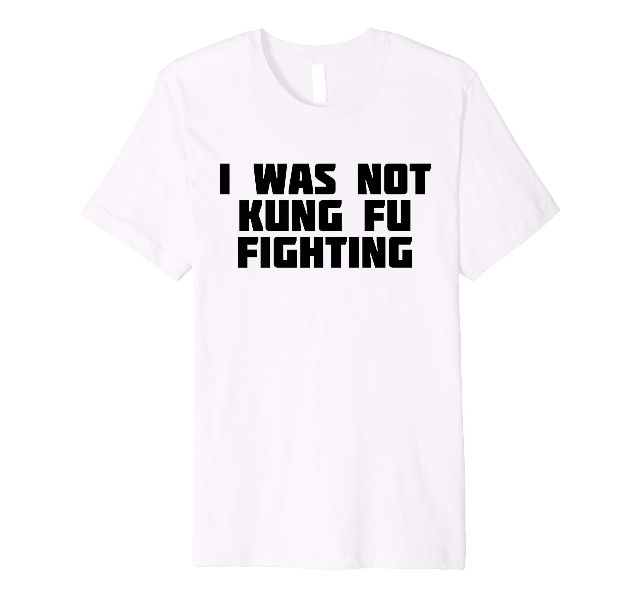 I Was Not Kung Fu Fighting | Funny Martial Art T-Shirt