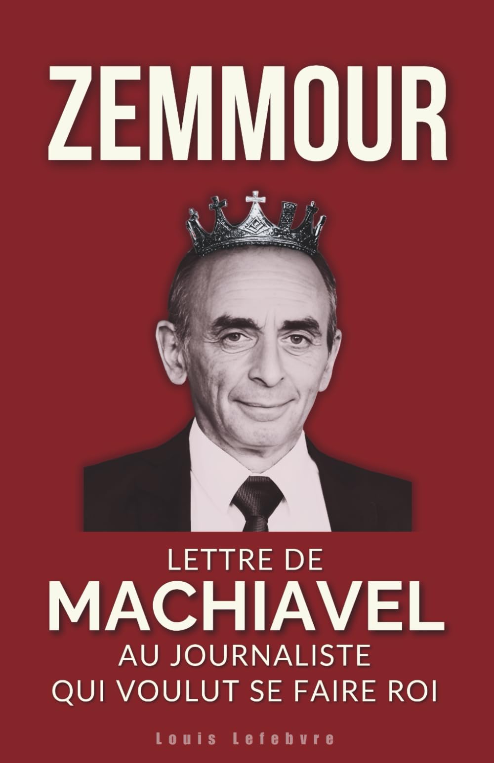 ZEMMOUR : Lettre de Machiavel au journaliste qui voulut se faire Roi (L'Ombre de Machiavel : Chroniques du Pouvoir Français)